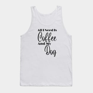 All I Need Is Coffee And My Dog Tank Top
